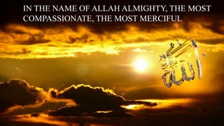 IN THE NAME OF ALLAH ALMIGHTY, THE MOST
COMPASSIONATE, THE MOST MERCIFUL
 