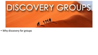 • Why discovery for groups
 