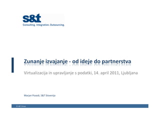 Virtualizacija in upravljanje s podatki, 14. april 2011, Ljubljana



        Marjan Posedi, S&T Slovenija


© S&T Group
 