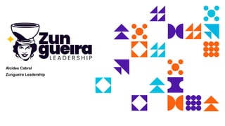 ZUNGUEIRA LEADERSHIP
Alcides Cabral
Zungueira Leadership
 