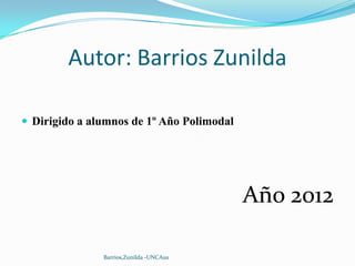 Autor: Barrios Zunilda

 Dirigido a alumnos de 1º Año Polimodal




                                           Año 2012

...