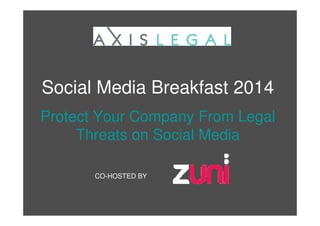 Social Media Breakfast 2014 
Protect Your Company From Legal 
Threats on Social Media 
CO-HOSTED BY 
 