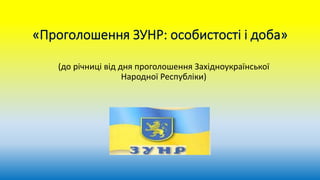 (до річниці від дня проголошення Західноукраїнської
Народної Республіки)
 