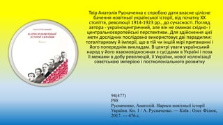 94(477)
Р88
Русначенко, Анатолій. Нариси новітньої історії
України. Кн. 1 / А. Русначенко. — Київ : Олег Філюк,
2017. — 476 с.
Твір Анатолія Русначенка є спробою дати власне цілісне
бачення новітньої української історії, від початку ХХ
століття, революції 1914-1923 рр., до сучасності. Погляд
автора - україноцентричний, але він не оминає східно- і
центральноєвропейські перспективи. Для здійснення цієї
мети дослідник послідовно використовує дві парадигми:
тоталітаризму й імперії, що в тій чи іншій мірі притаманні і
його попереднім викладам. В центрі уваги український
народ у його взаємовідносинах з сусідами в Україні і поза
її межами в добу революцій, її України, нової колонізації
совєтською імперією і постколоніального розвитку
 