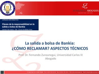 La salida a bolsa de Bankia:
¿CÓMO RECLAMAR? ASPECTOS TÉCNICOS
Prof. Dr. Fernando Zunzunegui, Universidad Carlos III
Abogado
JORNADA INFORMATIVA
Claves de la responsabilidad en la
salida a bolsa de Bankia
Jueves 5 de marzo - 18h - Círculo de Bellas Artes
 