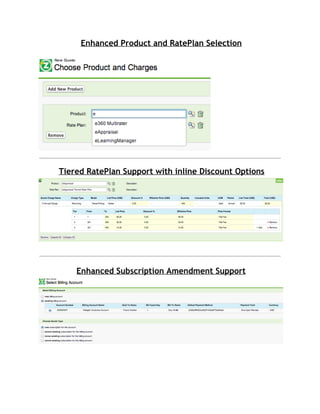 Enhanced Product and RatePlan Selection

Tiered RatePlan Support with inline Discount Options

Enhanced Subscription Amendment Support

 