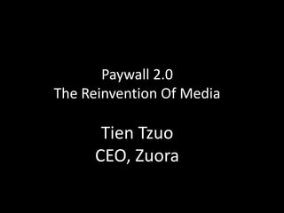 Paywall 2.0
The Reinvention Of Media

      Tien Tzuo
     CEO, Zuora
 