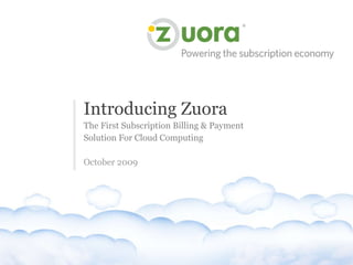 Introducing Zuora  The First Subscription Billing & Payment  Solution For Cloud Computing October 2009  