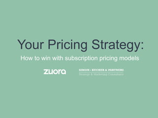 Your Pricing Strategy: 
How to win with subscription pricing models 
 