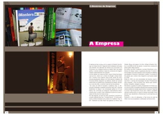 2-Histórico da Empresa




     A Empresa



     A história da Zupi começa com a criação do Estúdio Zupi De-       Scipião, Museu da Imagem e do Som, Design & Graphic Cen-
     sign, em março de 2001. Segundo seus fundadores, ele surgiu       ter, e na ESPM do Rio de Janeiro, o evento teve curadoria do
     para atender uma demanda de clientes que procuravam um            artista gráfico Allan Szacher.
     fornecedor com múltiplas funções em design. Além da criação       Em outubro de 2005, é realizado o primeiro Pixel Show, a con-
     gráfica, o estúdio realizava o papel de consultoria de imagem,    ferência de design criada e organizada pela Zupi. O evento é
     criação e gerenciamento de conteúdo.                              uma iniciativa que reúne grandes nomes da área em palestras
     Um ano depois, em março de 2002, surge o Portal Zupi (www.        que atualizam, informam e estimulam o público. O sucesso foi
     zupi.com.br), criado com o intuito de divulgar o design brasil-   tão grande que o evento está chegando à sua quarta edição
     eiro e mostrar novos talentos. Esse portal, desde seu início,     em 2008.
     possuía atualizações diárias, com informações e trabalhos de      Ainda em 2005, por uma necessidade da empresa, nasce o
     inúmeros artistas. Segundo sua diretoria, devido ao sucesso       Zupi Host – o serviço de hospedagem de sites. Primeiramente
     obtido entre os profissionais e admiradores de design, ele pas-   para hospedar o site da própria Zupi, depois para clientes,
     sou a ser até então, a vertente mais famosa da empresa.           artistas, fotógrafos, designer e amigos.
      Em março de 2005 foi lançada a coletânea “Zupi. is. Art”,        Atendendo a pedidos do público freqüentador do Portal Zupi,
     primeira publicação impressa promovida pela Zupi, reunindo        em maio de 2006, foi lançada a Revista Zupi impressa, primeira
     tendências do design e da computação gráfica em 40 tra-           revista brasileira de design experimental/ conceitual. Segundo
     balhos não comerciais de designers, especialmente desen-          os sócios, este lançamento trouxe para o Brasil a qualidade
     volvidos para o projeto. Essa coletânea fez parte da comemo-      editorial e gráfica antes só vista em revistas importadas. Estes
     ração de três anos da revista virtual.                            afirmam que, atualmente, a Revista Zupi é a principal força da
     No mês seguinte, em abril de 2005, aconteceu a primeira ex-       empresa.
     posição realizada pela Zupi, “A Experimentos”. A mostra apre-     Fechando o ciclo de realizações, a Zupi iniciou em abril de
     sentou painéis ampliados dos projetos da coletânea “Zupi. is.     2008 uma nova empreitada: a editoração de livros de arte.
     Art”. Passando por São Paulo nas galerias do Senac Lapa




18                                                                                                                                  19
 