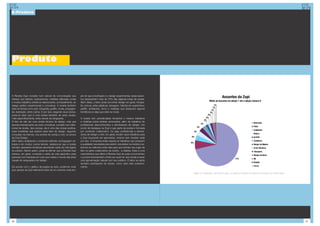 6-Produto




Produto


A Revista Zupi consiste num veículo de comunicação que
oferece aos leitores, basicamente, matérias editoriais curtas
                                                                  plo do que a ilustração e o design experimental, esses assun-
                                                                  tos representam mais de 70% das páginas totais da revista.
                                                                                                                                                                          Assuntos da Zupi
                                                                                                                                                              Média de Assuntos da edição 1 até a edição número 8
e muitos trabalhos artísticos relacionados, principalmente, ao    Além deles, o leitor pode encontrar design em geral, fotogra-
design gráfico experimental e conceitual. A revista também        fia, pintura, artes plásticas, tatuagem, história em quadrinhos,                                 1%
                                                                                                                                                                  1%
trata de temas como arte, fotografia, graffiti, moda, propagan-   grafitti, ambientes, livros e matérias que destacam alguma                                    1%
da, ilustração, entre outros. E por isso, segundo seus sócios,    tendência ou algo que está na moda.                                                          1%
pode-se dizer que é uma revista também de artes visuais,                                                                                                     2%
                                                                                                                                                           2%
mais especificamente, artes visuais de vanguarda.                 A revista tem periodicidade trimestral e mistura trabalhos
                                                                                                                                                         2%
O fato de não ser uma revista técnica de design, mas que          e matérias sobre artistas renomados, além de trabalhos de                                                                              Ilustração
                                                                                                                                                    3%
aborda intensamente seu lado conceitual, consiste num difer-      profissionais desconhecidos e admiradores de design. Um
                                                                                                                                               3%                                                        Fotos
encial da revista. Isso porque, ela é uma das únicas publica-     ponto de destaque na Zupi é que parte da revista é formada
                                                                                                                                                                                                         Ambientes
ções brasileiras que explora esse lado do design, segundo         por conteúdo colaborativo. Ou seja, profissionais e admira-             4%
                                                                                                                                                                                                         Pintura
consultas na internet, nos pontos de venda e com os sócios        dores de design e arte, em geral, enviam seus trabalhos para
                                                                                                                                     3%                                                                  Grafitti
da Zupi Design.                                                   a Zupi buscando ser aprovados, mesmo sem receber nada
Além disso, analisando o conteúdo editorial, na linguagem uti-    por isso. A empresa então separa os trabalhos que possuem                                                                              Tendência
                                                                                                                                     6%
lizada e em muitos outros fatores, destaca-se que a revista       a qualidade necessária para serem veiculados na revista e se-                                                                          Design de Objetos
também apresenta temáticas abordando estilo de vida ligado        leciona os melhores entre eles para que tenham seu lugar de                                                                            Artes Plásticas
ao público. Sendo assim, pode-se afirmar que a Revista Zupi       fato na parte colaborativa da revista - a Galeria. Essa é uma                                                                          Tatuagens
oferece, em geral, conteúdo e estilo de vida específico para      característica que difere a Revista Zupi de suas concorrentes:                                                                         Design em Geral
pessoas com interesse em tudo que rodeia o mundo das artes        o produto final também é feito por quem lê. Isso tende a trazer
                                                                                                                                                                                       71%               HQ
visuais de vanguarda e do design.                                 uma aproximação natural com seu público. O leitor se sente
                                                                                                                                                                                                         Estúdio
                                                                  também participante da revista, como será visto posterior-
De acordo com o gráfico da página ao lado, podemos notar          mente.                                                                                                                                 Livros

que, apesar da Zupi realmente tratar de um universo mais am-
                                                                                                                                      Gráfico (01) elaborado, pelo próprio grupo, a partir da contagem de páginas por assunto em cada edição.




30                                                                                                                                                                                                                                              31
 