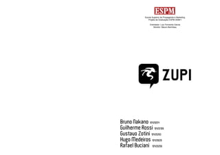 Escola Superior de Propaganda e Marketing
       Projeto de Graduação ESPM 2008/1

        Orientador: Luiz Fernando Garcia
            Monitor: Mauro Berimbau




2                                               3
 