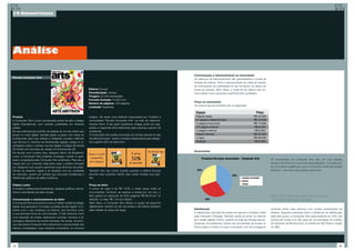 14-Concorrência




Análise

                                                                                                                                       Comunicação e relacionamento ao anunciante:
Revista Computer Arts
                                                                                                                                       Os esforços de relacionamento são generalizados a todas as
                                                                                                                                       revistas da editora. Tanto a apresentação do mídia kit quanto
                                                                                                                                       as informações de publicidade do site fornecem os dados de
                                                                     Editora: Europa                                                   todas as revistas. Além disso, o mídia kit da editora não for-
                                                                     Periodicidade: mensal                                             nece dados como pesquisa e perfil de leitor auditados.
                                                                     Tiragem: 22.000 exemplares
                                                                     Formato fechado: 21x28.5 cm
                                                                                                                                       Preço ao anunciante
                                                                     Número de páginas: 100 páginas
                                                                                                                                       Os preços aos anunciantes são os seguintes:
                                                                     Lombada: Quadrada


Produto                                                              antigos. Há ainda uma redatora responsável por moderar a
A Computer Arts é uma conceituada revista de arte e design           comunidade “Revista Computer Arts” na rede de relaciona-
digital internacional, com versões publicadas em diversos            mentos Orkut. É ela quem questiona, indaga, pede por sug-
países.                                                              estões e responde (informalmente) pela empresa quando há
Em seu editorial traz portfólio de artistas do mundo inteiro que     problemas.
atuam no meio digital, tutoriais passo a passo com dicas de          A Computers Arts realiza promoção de vendas através do site
profissionais para que artistas e designers possam melhorar          da editora Europa: “assine a revista indispensável para design-
sua técnica no domínio de ferramentas digitais; artigos e re-        ers e ganhe 50% de desconto”.
portagens sobre o universo da arte digital; e artigos da revista
3D World com técnicas de criação em ferramentas 3D.
                                                                                                                                       Anunciantes
De acordo com Luciana Issa, designer sênior da Borghierh/
Lowe, a Computer Arts brasileira conseguiu manter a quali-
dade conquistada pela Computer Arts americana. Para ela, a                                                                                                                                                Os anunciantes da Computer Arts são, em sua maioria,
revista tem um conteúdo ideal tanto para o público formado                                                                                                                                                serviços de internet e cursos de especialização. A revista pos-
por designers que querem aprimorar suas técnicas nas plata-                                                                                                                                               sui um publico qualificado, que é comprador potencial desses
formas de desenho digital e se atualizar com as novidades            Também tem seu nome incluído quando a editora Europa                                                                                 serviços, o que atrai anunciantes desse tipo.
do mercado, quanto por artistas que procuram tendências e            anuncia seus produtos dentro das outras revistas que pub-
referências gráficas de estilos artísticos.                          lica.

Público Leitor                                                       Preço ao leitor
A revista é voltada para ilustradores, designer gráficos, anima-     O preço de capa é de R$ 14,90, o maior preço entre os
dores e estudantes de artes visuais.                                 concorrentes. Contudo, ao assinar a revista por um ano, o
                                                                     leitor ganha um desconto de 50% pagando R$ 89,40 por 12                                                                              Gráfico (16) – Perfil dos anunciantes da Computer Arts
Comunicação e relacionamento ao leitor                               edições, ou seja, R$ 7,45 por edição.                                                                                                Fonte: Últimas três edições da revista
A Computer Arts se posiciona como a melhor revista de design         Além disso, a Computer Arts oferece a opção de adquiri-la
digital. Sua assinatura “A revista completa de arte digital” é co-   digitalmente, através do site da revista e da editora (também
erente com o seu endereço na internet, que funciona como             pela metade do preço de capa).                                    Distribuição                                                       somente sobre esse assunto com muitas reclamações de
a sua principal forma de comunicação. O site funciona como                                                                             A distribuição nacional da revista em bancas e livrarias é feita   atrasos. Segundo pesquisa sobre a eficiência da distribuição
uma extensão da revista, oferecendo tutoriais, recursos e re-                                                                          pela Fernando Chinaglia. Também pode-se achar na internet          feita pelo grupo, a Computer Arts está presente em 45% dos
portagens diferentes da revista impressa. Na revista, há anún-                                                                         (em versão digital). Porém, quando se trata da entrega das as-     pontos-de-venda com alto grau de concentração do público
cios da própria Computer Arts oferecendo a oportunidade dos                                                                            sinaturas, há problemas. Dentro da comunidade da revista no        de interesse da Revista Zupi, na cidade de São Paulo e região
leitores completarem suas coleções comprando os números                                                                                Orkut existe um tópico (o mais comentado, com 92 postagens)        do ABC.




64                                                                                                                                                                                                                                                                    65
 