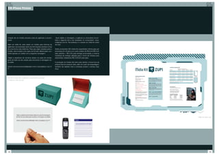 20-Plano Tático




Criação de um hotsite exclusivo para as agências e anunci-      Após digitar a mensagem, a agência ou anunciante encon-
antes                                                          trará o seguinte link a ser acessado no computador: www.
                                                               midiazupi.com.br. Tal endereço é o acesso ao mídia kit online
Além do mídia kit, será criado um hotsite para informar as     da Zupi.
agências e as empresas sobre as informações alusivas à Zupi
de uma forma mais dinâmica. Para que sejam atraídos para o     Serão produzidos 500 mídia kits (quantidade mínima para ser
hotsite, será enviado uma caixa de formato diferenciado con-   produzida em off-set) a um custo unitário de R$ 6,50 (R$ 4,00
tendo apenas um cartão com a seguinte mensagem:                pela caixinha + R$ 2,50 pela entrega protocolada, a mesma
                                                               mecânica de entrega utilizada para o envio de revistas para
“digite a seqüência de números abaixo na caixa de mensa-       assinantes), totalizando R$ 3.250,00 pela ação.
gens de texto do seu celular para encontrar a mensagem es-
condida.                                                       A produção do hotsite não terá custo devido o know-how da
                                                               própria Zupi em produzir sites, além do custo de hospedagem
9/9/9/1/6/444/3/444/2/9999/88/7/444/1/222/666/6/1/22/77        também ser abatido visto a empresa possuir o serviço Zupi
7”                                                             Host.




Mecânica para atrair a agência ou anunciante a acessar
o mídia kit online da Zupi




                                                                                                                               Mídia Kit online Zupi




108                                                                                                                                             109
 