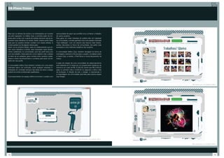 20-Plano Tático




Para que os leitores da revista e os interessados em mostrar      oportunidade de expor seu portfólio e/ou conhecer o trabalho
sua arte ingressem no Aditivo Zupi, a primeira ação da em-        de outros usuários.
presa será contar com a ajuda de artistas famosos que já ex-      Para gerar um maior interesse do público-alvo em ingressar
puseram seus trabalhos na revista. Serão criados perfis deles     na comunidade, a revista ganhará uma nova sessão chamada
para que os usuários tenham contato com esses artistas. A         “Zupi Aditivada”, com um resumo dos tópicos mais interes-
revista ajudará na divulgação dessa ação.                         santes, discutidos no fórum da comunidade, dos perfis mais
Assim, já na próxima edição, para os colaboradores que en-        acessados e dos melhores trabalhos dos usuários.
viam seus trabalhos à revista, será necessário estar devida-
mente cadastrado na comunidade, pois seu perfil será junto        A comunidade Aditivo Zupi, também divulgará na forma de
com seu trabalho. Essa ação tem como objetivo criar o desejo      mensagens, banners e fóruns para o usuário, novidades sobre
do leitor de se cadastrar, gerar contato entre usuários cadas-    a marca Zupi, a revista, o Pixel Show e novos lançamento da
trados e trazer reconhecimento e contatos para autor do tra-      marca.
balho (em seu perfil).
                                                                  A ação de criação de uma comunidade de relacionamentos
A comunidade Aditivo Zupi também contará com uma seção            será realizada em 2 meses por um programador freelancer de
chamada banco de currículos, onde qualquer empresa in-            internet a um custo de R$ 10.000,00, sendo que R$ 5.000,00
teressada em contratar serviços das áreas de artes e design       pago no primeiro mês e 5.000,00 no segundo e último mês
poderá encontrar profissionais qualificados.                      de produção. A direção de arte, o design, a manutenção e
                                                                  a hospedagem da comunidade será feita pela própria equipe
O principal atrativo do espaço Aditivo é envolver o usuário com   Zupi Design.



                                                                                                                                     Tela interna da comunidade Aditivo.




                                                                                               Tela inicial da comunidade Aditivo.

                                                                                                                                     Tela interna da comunidade Aditivo.




118                                                                                                                                                                 119
 
