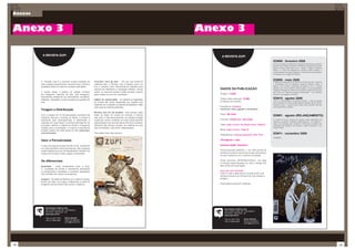 Anexos



Anexo 3                                                                                                                    Anexo 3

          A REVISTA ZUPI                                                                                                       A REVISTA ZUPI
                                                                                                                                                                                   ED#08 . fevereiro 2008
                                                                                                                                                                                   A primeira edição de 2008 terá o expressionista Marcus Antonius
                                                                                                                                                                                   Jansen como Artista Convidado, Portfolio do argentino Fernando
                                                                                                                                                                                   Hereno (Pulpo), Bate-Papo com o artista e mágico brasileiro
                                                                                                                                                                                   Fabrini e o Perﬁl da fotógrafa de retratos Kimiko Yoshida. A
                                                                                                                                                                                   revista também procurará englobar o universo dos Lego Builders
                                                                                                                                                                                   e ambiente com a agência F/Nazca.



         A Revista Zupi é a primeira revista brasileira de         Conceito “livro de arte” - Por ser uma mídia de
                                                                                                                                                                                   ED#09 . maio 2008
                                                                                                                                                                                   A edição de maio marca os dois anos de Revista Zupi, trazendo
         arte e design experimental, trazendo para o Brasil a      matérias frias, a Revista Zupi é tratada como um                                                                o Surrealismo Pop do fotógrafo argentino Marcos Lopez, o
         qualidade antes só vista em revistas importadas.          livro e utlizada como ferramenta de trabalho para                                                               italiano Lucio Parrillo, quadrinista da Marvel e DC e o artista
                                                                   estudos de referência e inspiração artística. Sendo        DADOS DA PUBLICAÇÃO                                  plástico turco Erkut Terliksiz. Nesta edição, a Zupi disponibiliza
                                                                                                                                                                                   6 páginas focadas em Sand Art e grandes escultores de areia,
         A revista atinge o público de criação formado             assim, os anúncios sempre serão revistos, mesmo                                                                 bem como um RoadTrip especial “underwater” - com Marcelo
         por designers, diretores de arte, web designers,          após meses ou anos da veiculação.                          Tiragem: 15.000                                      Krause e sua viagem a Komodo.
         ilustradores, artistas de rua, decoradores, arquitetos,
         estilistas, fotógrafos e todos aqueles que gostam de      Objeto de colecionador - As edições já esgotadas           Público leitor estimado: 75.000                      ED#10 . agosto 2008
                                                                                                                              (5 leitores por revista)                             Junto ao relançamento da primeira edição, o mês de agosto
         arte.                                                     da revista são muito disputadas por aqueles que                                                                 traz o portfolio do criativo artista plástico brasileiro Bruno Noveli.
                                                                   preferem ter a coleção na estante da biblioteca. Mais                                                           Shepard Farey, o revolucionário Obey Giant também terá sua
                                                                   valor para as marcas presentes.                            Freqüência: trimestral                               parte garantida na edição.
         Tiragem e Distribuição                                                                                               (fevereiro, maio, agosto e novembro)
                                                                   Revista com 0% de encalhe - Isso porque, após
                                                                                                                              Preço: R$ 14,00
         Com a tiragem de 15 mil exemplares vendidos nas           todas as fases de venda em livrarias e bancas                                                                   ED#01 . agosto (RELANÇAMENTO)
         melhores bancas e livrarias do Brasil, a revista é        pelo país e internacionalmente, as edições antigas
         distribuída pela Distmag/Dinap. A distribuição é          continuam sendo vendidas em lojas extremamente             Formato: 17x24,5 cm . 4x4 cores                      A revista #1 foi um sucesso de vendas e será relançada com
                                                                                                                                                                                   algumas novidades: tradução inglês/espanhol, 104 páginas +
         realizada em duas fases: a primeira abrangendo as         selecionadas e em eventos até seu término completo.                                                             capa, nova seleção para a galeria e entrevistas revisadas com
         principais capitais e cidades do Brasil e a segunda       Diferente das demais revistas, as matérias da Zupi         Capa: papel couche, laminação fosca, 250g/m2
                                                                                                                                                                                   novidades dos artistas: Os Gemeos, Irmãos Campana e Lulu
         voltada para a exportação. A compra e assinaturas         são conceituais e não ﬁcam ultrapassadas.                                                                       Plastic Pirate.
         também podem ser feita través do site (www.zupi.                                                                     Miolo: papel couche, 150g/m2
         com.br/revista).                                          Para saber mais, fale conosco.
                                                                                                                              Acabamento: lombada quadrada, reﬁle, PUR
                                                                                                                                                                                   ED#11 . novembro 2008
                                                                                                                                                                                   A deﬁnir
         Valor e Periodicidade                                                                                                104 páginas + capa

         O valor de capa da revista é de R$ 14,00 - conferindo                                                                tradução Inglês / Espanhol
         um custo-benefício viável aos leitores. São lançadas
         quatro edições por ano, trimestralmente, sempre nos                                                                  Onde encontrar (BRASIL): + de 1000 pontos de
         meses de Fevereiro, Maio, Agosto e Novembro.                                                                         venda em livrarias, bancas de revista, aeroportos,
                                                                                                                              na loja ZupiShop.com e eventos de design.

         Os diferenciais                                                                                                      Onde encontrar (INTERNACIONAL): em lojas
                                                                                                                              e livrarias especializadas em arte e design (em
         Qualidade - Peça fundamental para a Zupi.                                                                            fase inicial de exportação)
         A qualidade da revista é claramente perceptivel
         no acabamento, impressão e conteúdo, agregando                                                                       www.zupi.com.br/revista
         valor também às marcas ali presentes.                                                                                Entre no site e descubra os pontos onde você
                                                                                                                              sempre encontra os números da Zupi (atuais e
         Imagens - Se estamos falando com criativos visuais,                                                                  antigos)
         temos que falar sua língua, enfatizando a parte de
         imagens e tendo textos mais curtos e objetivos.                                                                      Distribuidora Nacional: Distmag




              Zupi Design e Editora Ltda.
                                                                                                                                  Zupi Design e Editora Ltda.
              Rua Conde de Irajá, 297 - Vila Mariana
                                                                                                                                  Rua Conde de Irajá, 297 - Vila Mariana
              04119-010 - São Paulo - SP
                                                                                                                                  04119-010 - São Paulo - SP
              www.zupi.com.br
                                                                                                                                  www.zupi.com.br
              +55 (11) 3477 7720      Símon Szacher
                                                                                                                                  +55 (11) 3477 7720      Símon Szacher
              +55 (11) 5084 9040      diretor de negócios
                                                                                                                                  +55 (11) 5084 9040      diretor de negócios
                                      simon@zupi.com.br
                                                                                                                                                          simon@zupi.com.br




138                                                                                                                                                                                                                                                         139
 