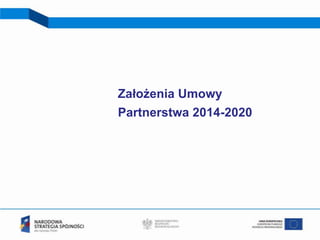 Założenia Umowy
Partnerstwa 2014-2020
 