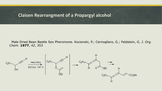 Claisen Rearrangment of a Propargyl alcohol
Male Dried Bean Beetle Sex Pheromone. Kocienski, P.; Cernogliaro, G.; Feldstein, G. J. Org.
Chem. 1977, 42, 353
 