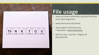 File usage
• www.commons.wikimedia.org/wiki/File:Over
man_Rearrangement
• www.chem.wisc.edu/areas
• www.organic-chemistry.org
› Reactions › Name Reactions
• xlink.rsc.org › Journals › Organic &
Biomolecular
 