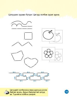 13
Öýã¿¿äýýñ çóðààñ á¿òäýã. Öýã¿¿ä õîëáîæ çóðàã çóðíà.
Öýã¿¿äèéã õîëáîñíîîð ÿìàð ä¿ðñ¿¿ä ¿¿ññýí
áàéãààã ÿðèëö. Äóðûí áàéðëàëòàé öýã¿¿ä
àâ. Ò¿¿íèéãýý õîëáîæ ¿çýýðýé.
 