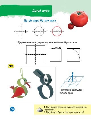 66
1. Äóãóé ä¿ðñ îðñîí ýä ç¿éëèéã, ºíãºòýé íü
íýðëýýðýé.
2. Äóãóé ä¿ðñ á¿òýýõ ººð àðãà ìýäýõ ¿¿?
Äóãóé ä¿ðñ
Äóãóé ä¿ðñ á¿òýýõ àðãà
Äºðâºëæèí öààñ äºðºâ íóãàëæ õàé÷èëæ á¿òýýõ àðãà
Ãîðòèãîîð áàéãóóëæ
á¿òýýõ àðãà
 