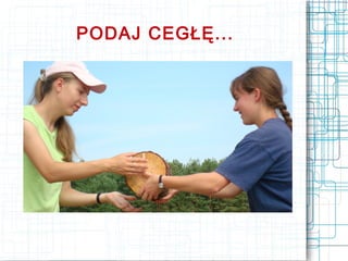 PODAJ CEGŁĘ...
 