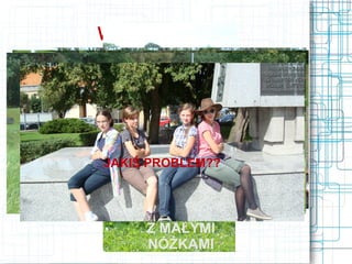 WYCIECZKA




      JAKIŚ PROBLEM??
ZJAZD LITERATÓW POLSKICH :)
           CZŁOWIEK
           Z MAŁYMI
           NÓŻKAMI
 