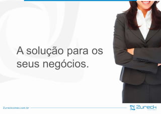 A solução para os
seus negócios.

 