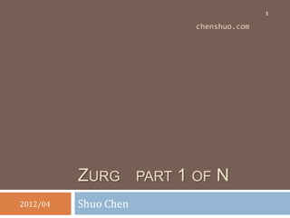 1

                               chenshuo.com




          ZURG        PART   1 OF N
2012/04   Shuo Chen
 