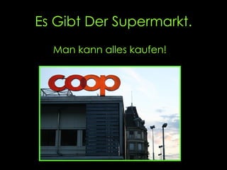 Es Gibt Der Supermarkt. Man kann alles kaufen!