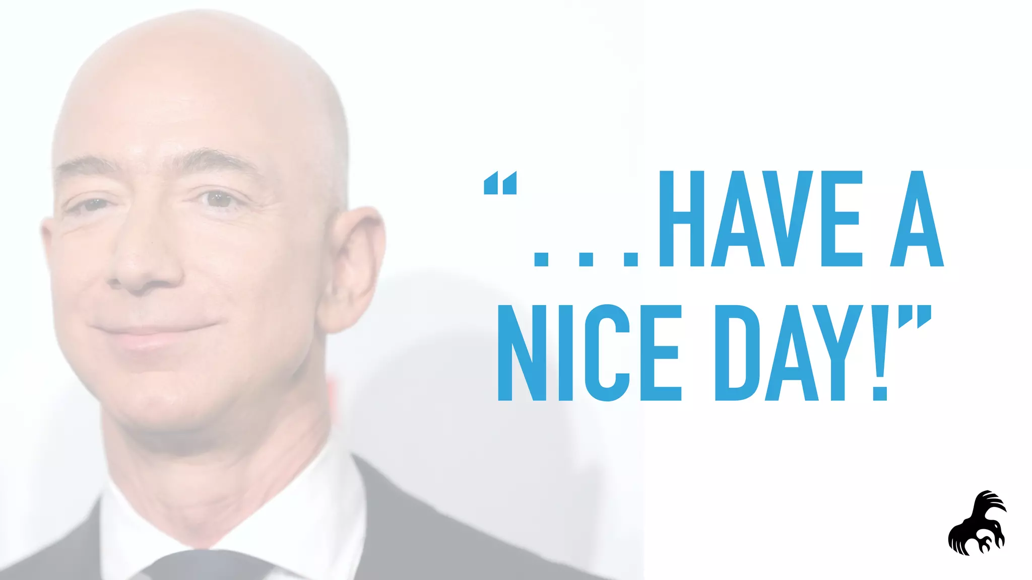 “…HAVE A
NICE DAY!”
 