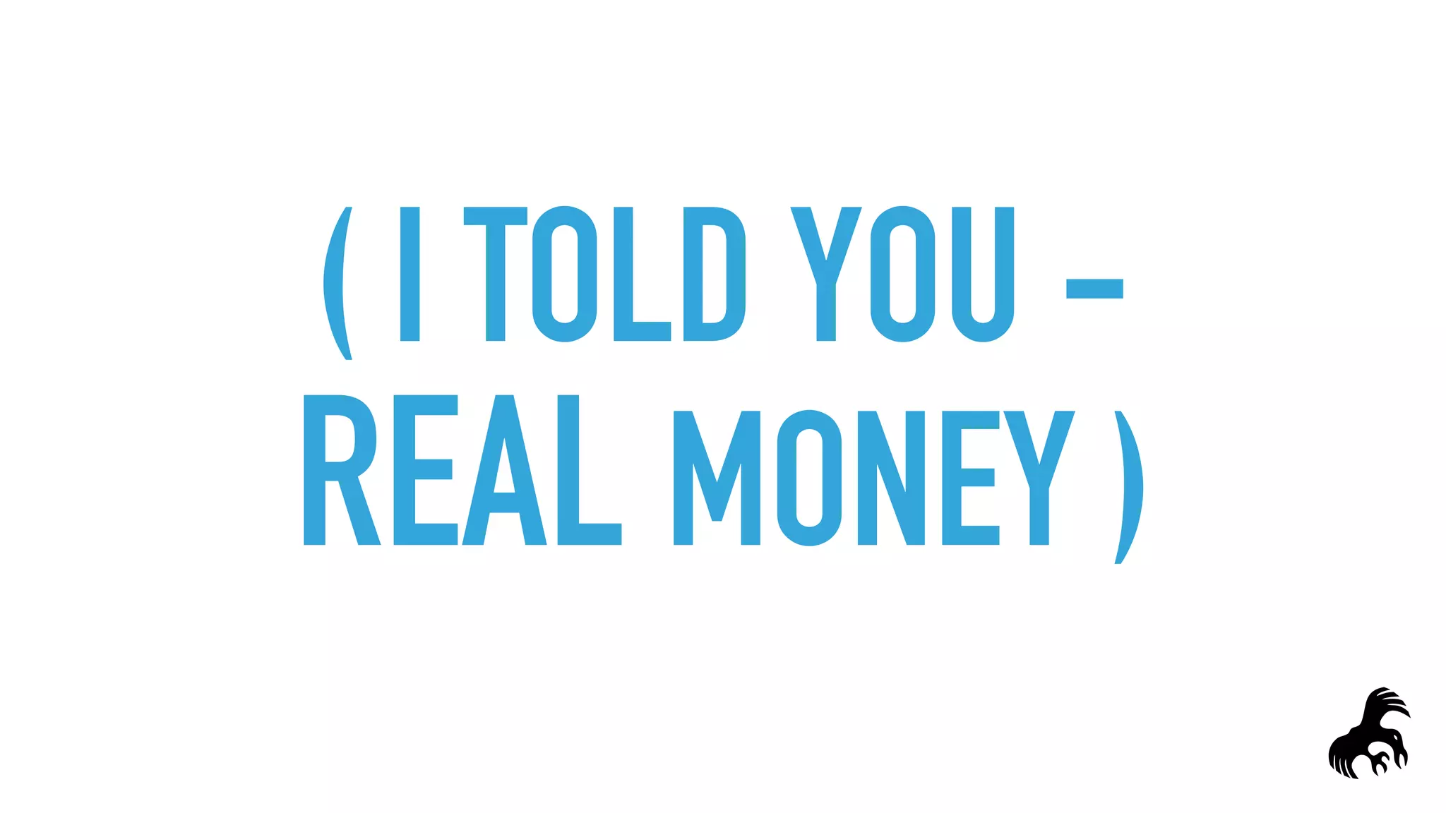 ( I TOLD YOU -
REAL MONEY )
 