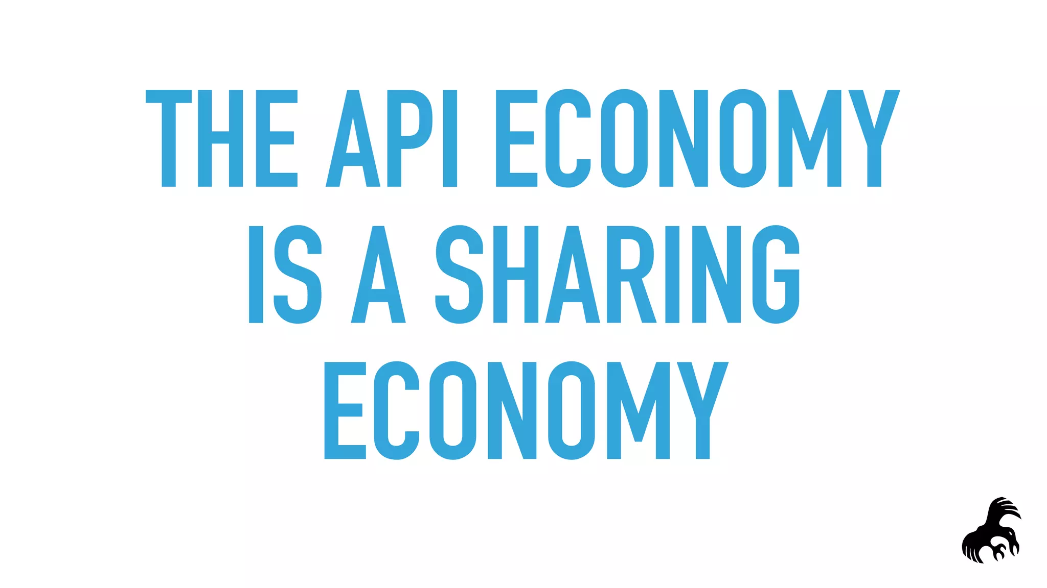 THE API ECONOMY
IS A SHARING
ECONOMY
 
