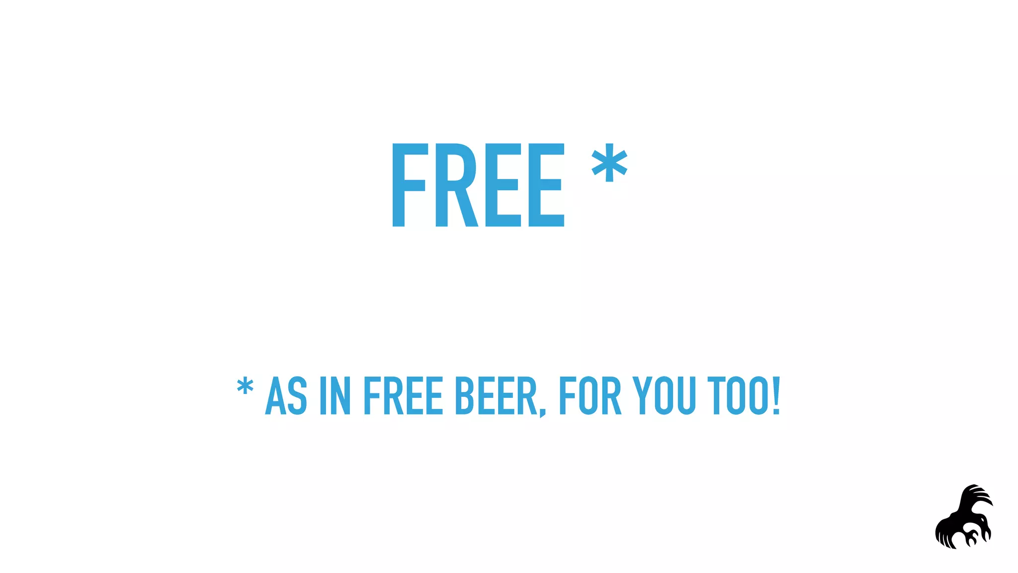 FREE *
 
* AS IN FREE BEER, FOR YOU TOO!
 