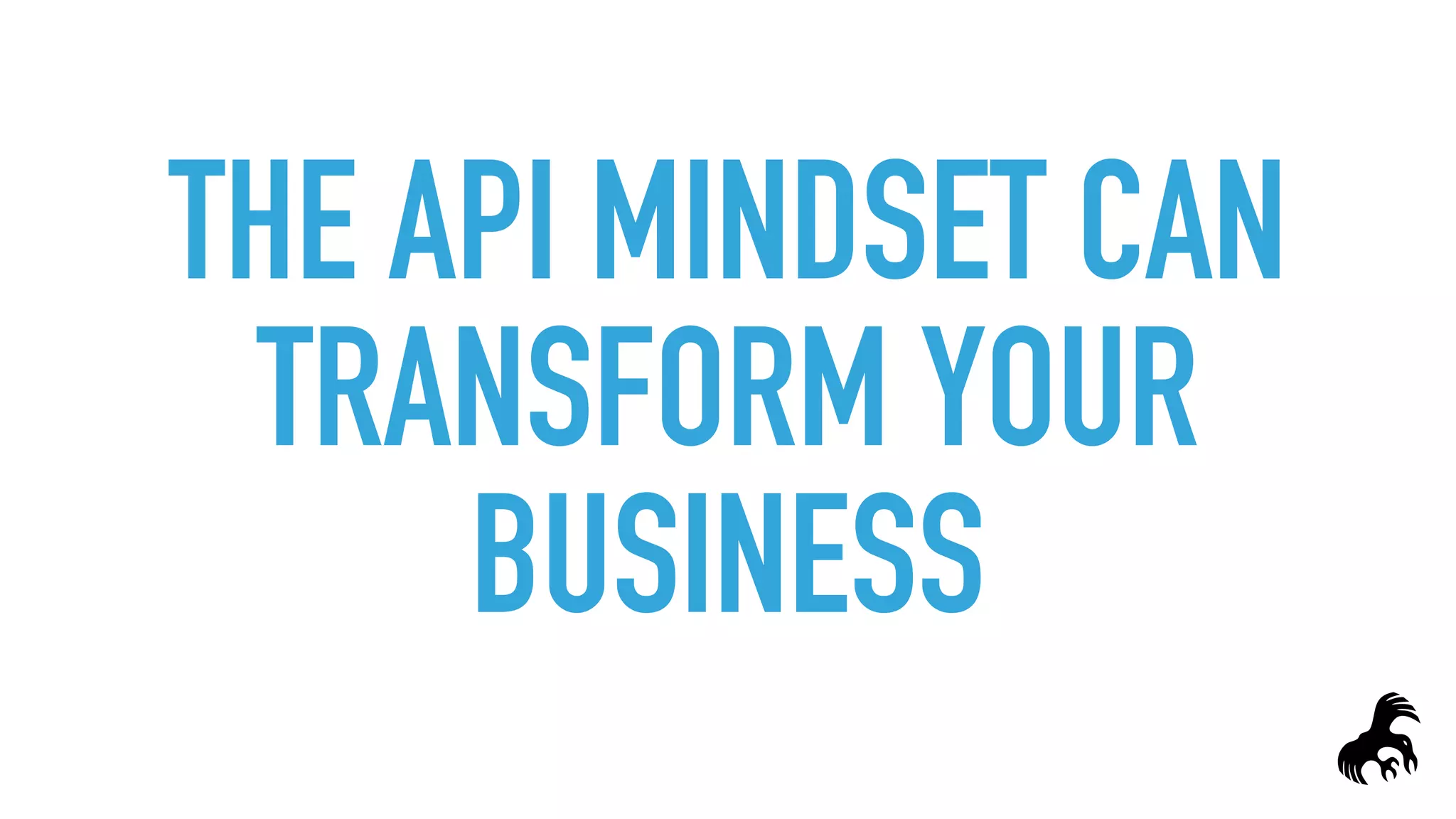 THE API MINDSET CAN
TRANSFORM YOUR
BUSINESS
 