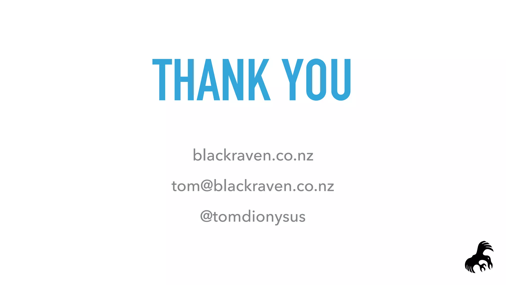 THANK YOU
blackraven.co.nz
tom@blackraven.co.nz
@tomdionysus
 