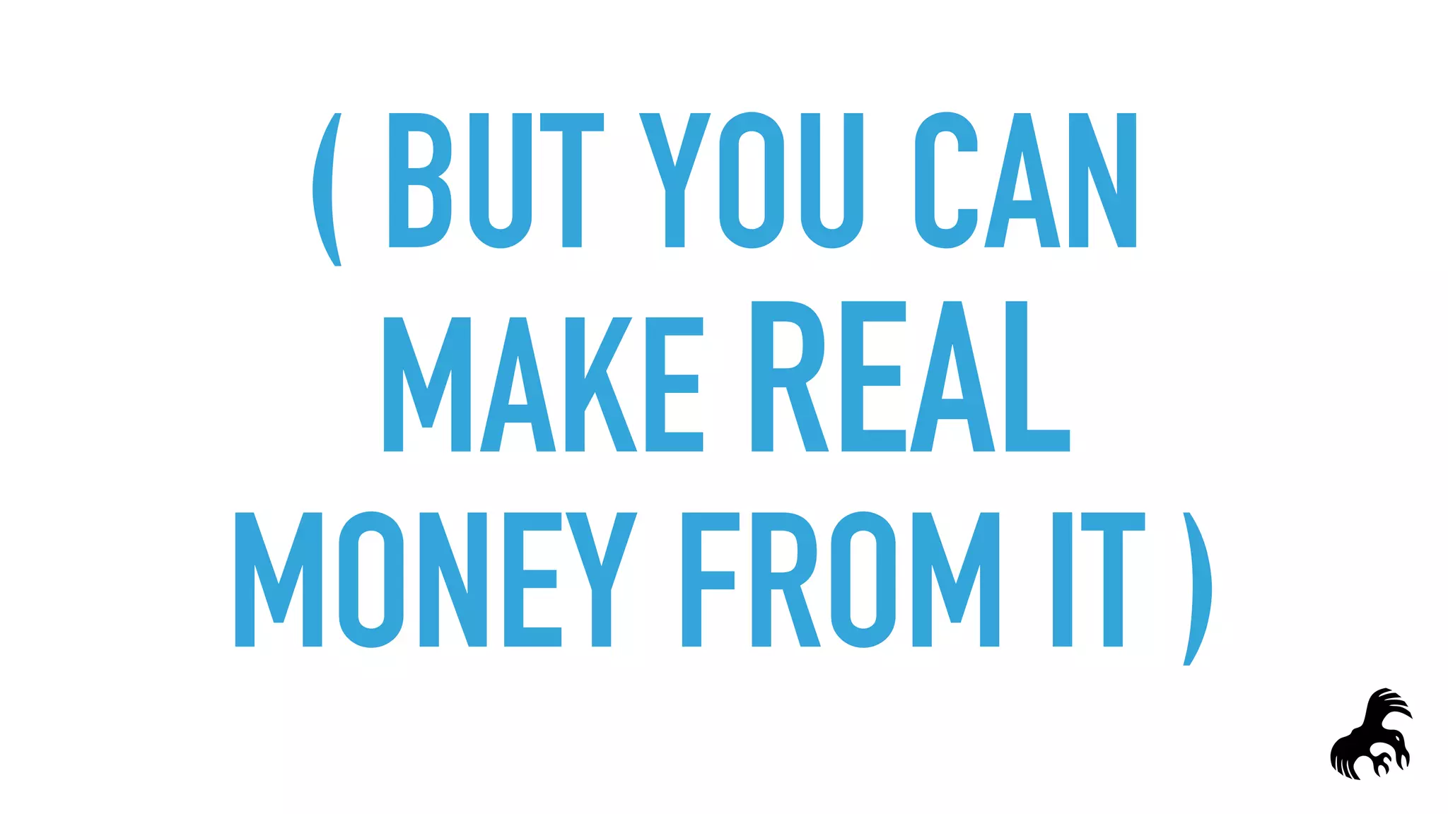 ( BUT YOU CAN
MAKE REAL
MONEY FROM IT )
 