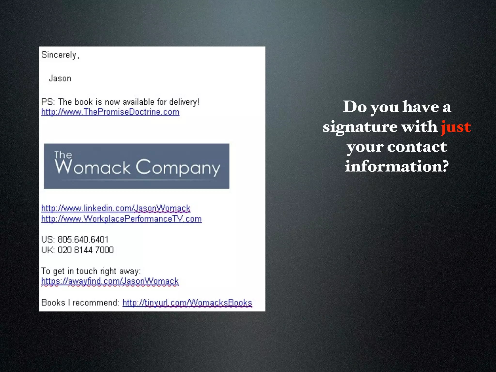 Do you have a
signature with just
   your contact
   information?
 