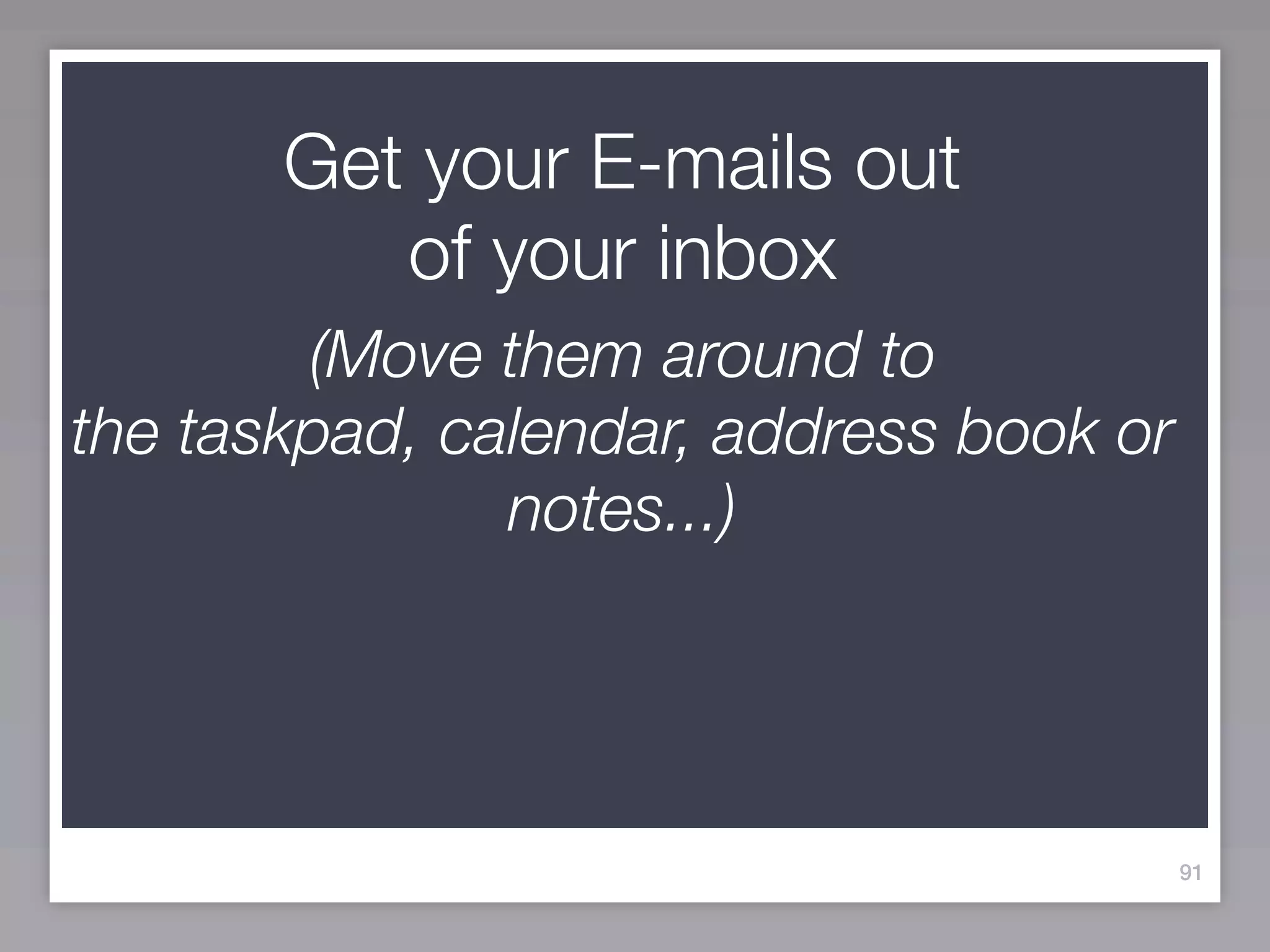 Get your E-mails out
          of your inbox
        (Move them around to
the taskpad, calendar, address book or
               notes...)




                                         91
 