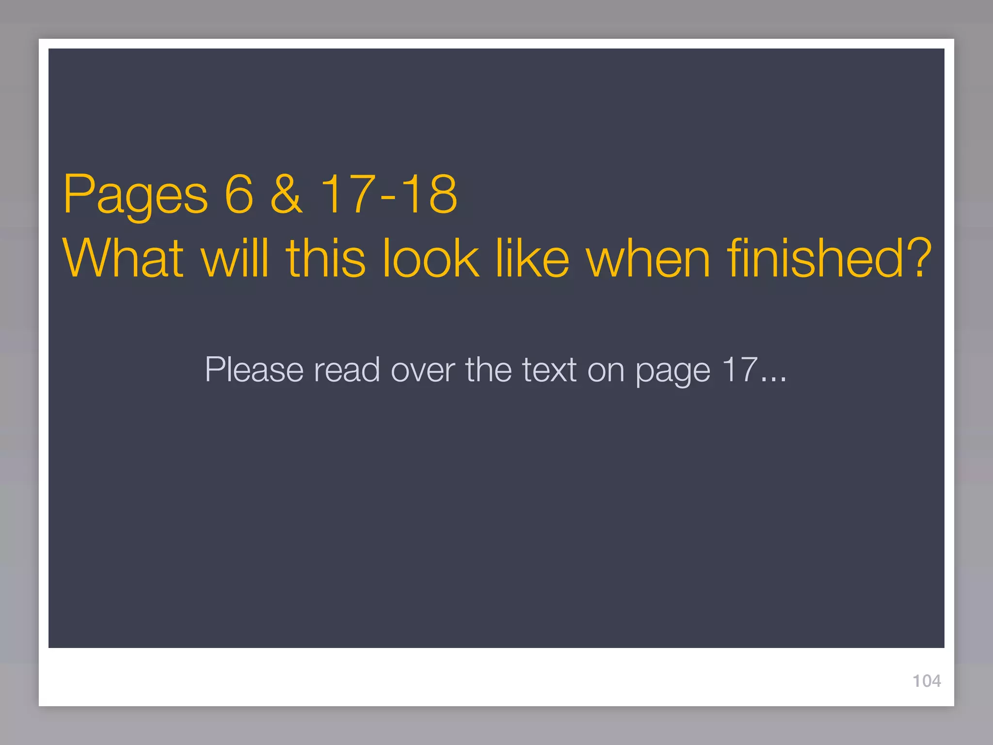 Pages 6 & 17-18
What will this look like when finished?
      Please read over the text on page 17...




                                                104
 