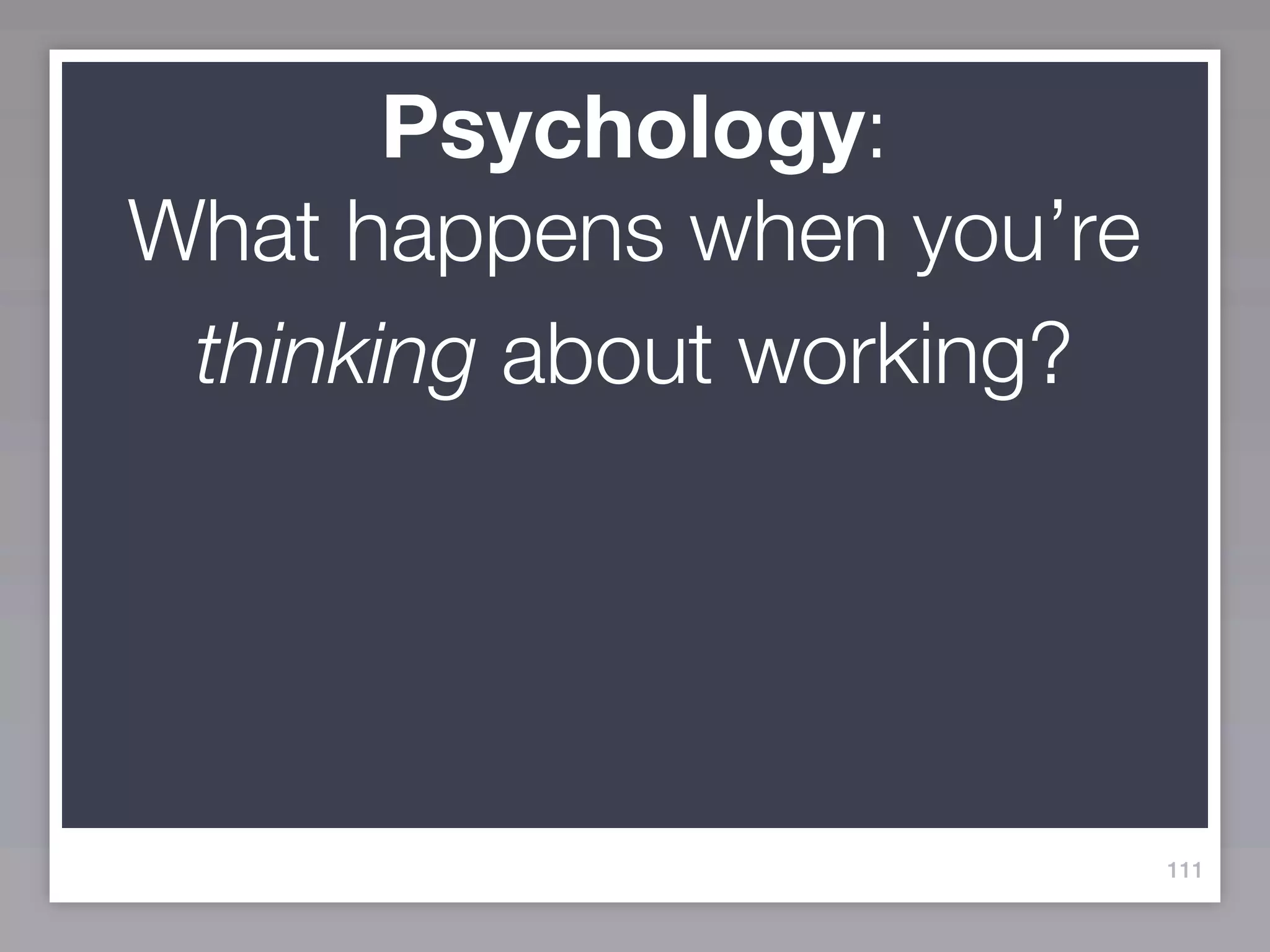 Psychology:
What happens when you’re
 thinking about working?




                           111
 