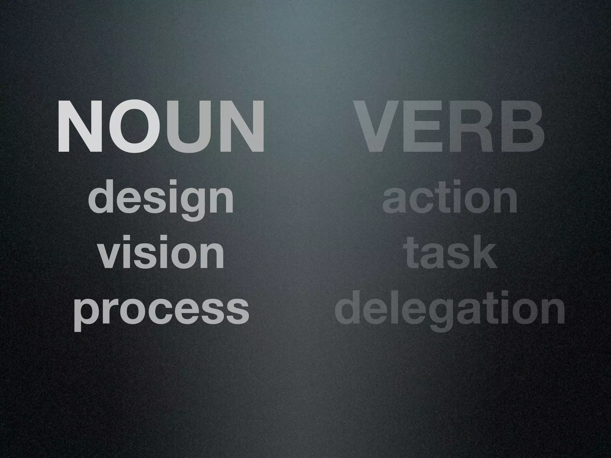 NOUN      VERB
 design     action
 vision      task
process   delegation
 