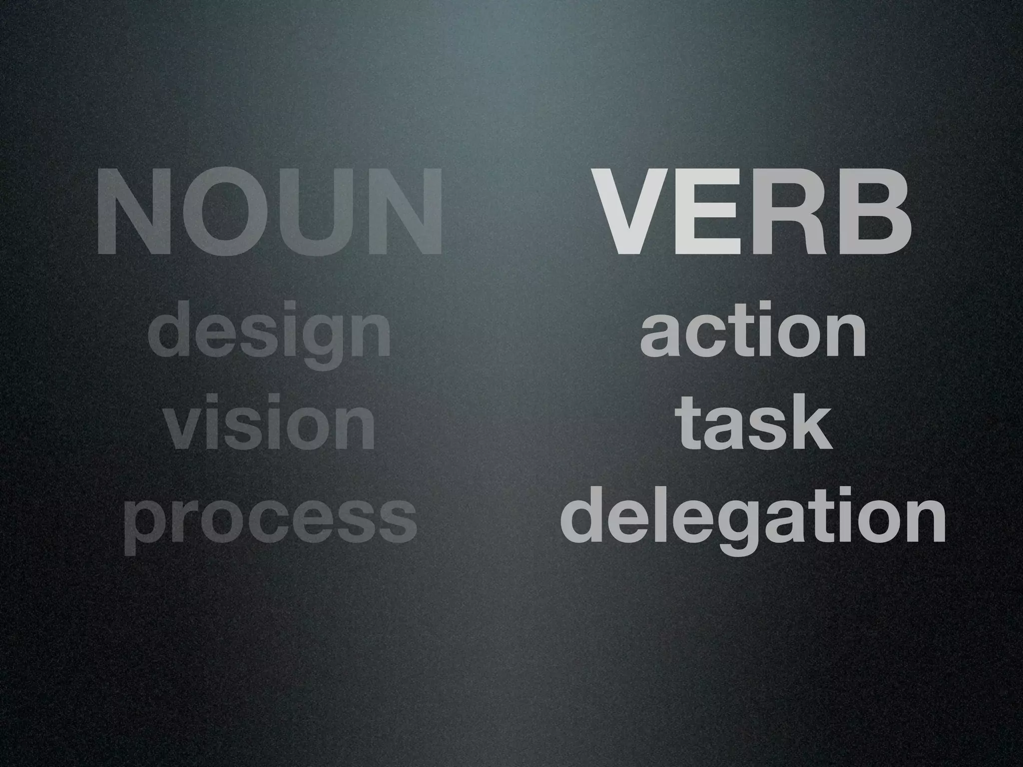 NOUN      VERB
 design     action
 vision      task
process   delegation
 
