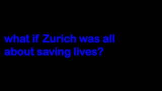 what if Zurich was all
about saving lives?
 