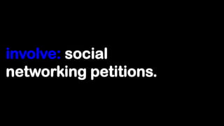 involve: social
networking petitions.
 