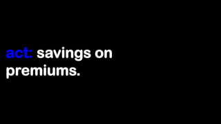 act: savings on
premiums.
 