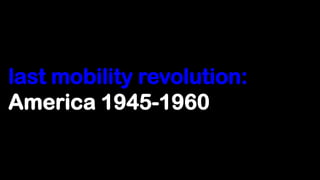 last mobility revolution:
America 1945-1960
 