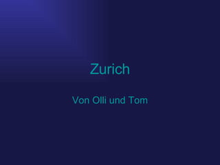 Zurich Von Olli und Tom 