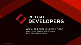 RED HAT INTERNAL 1
AsciiDoc Editor in Eclipse Neon
By Max Rydahl Andersen (@maxandersen)
Zurich 2016-06-21 DemoCamp
 