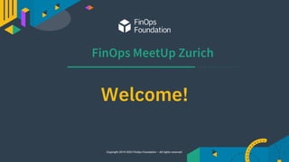 Copyright 2019-2023 FinOps Foundation – All rights reserved.
FinOps MeetUp Zurich
Welcome!
 